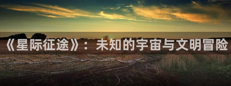 《星际征途》：未知的宇宙与文明冒险